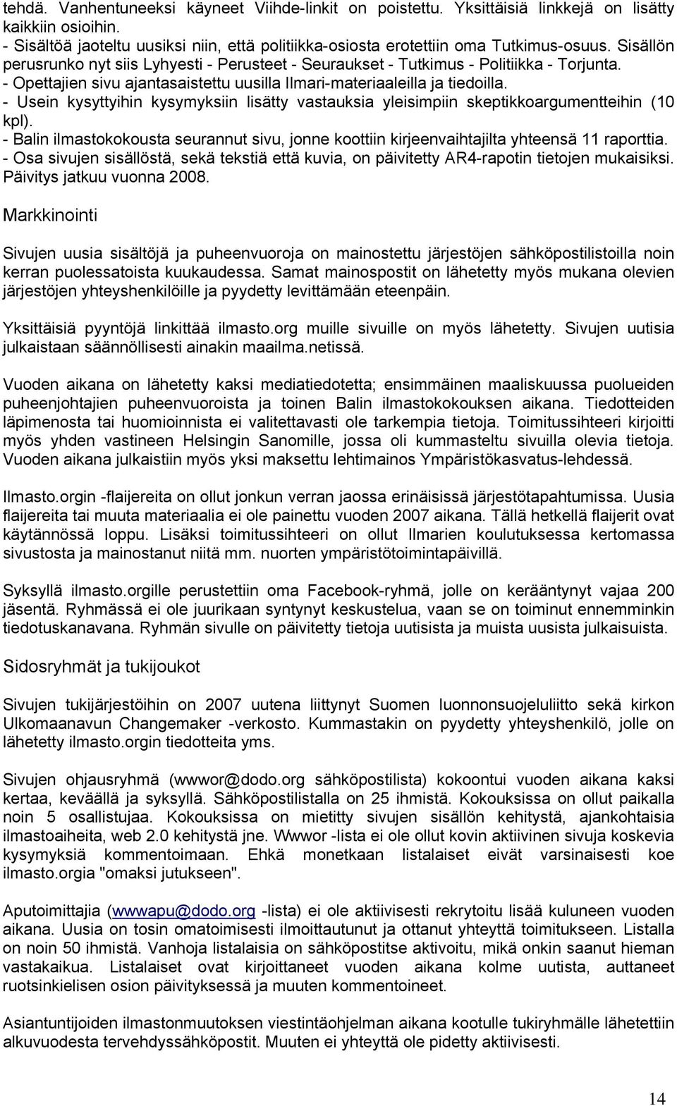 - Usein kysyttyihin kysymyksiin lisätty vastauksia yleisimpiin skeptikkoargumentteihin (10 kpl). - Balin ilmastokokousta seurannut sivu, jonne koottiin kirjeenvaihtajilta yhteensä 11 raporttia.