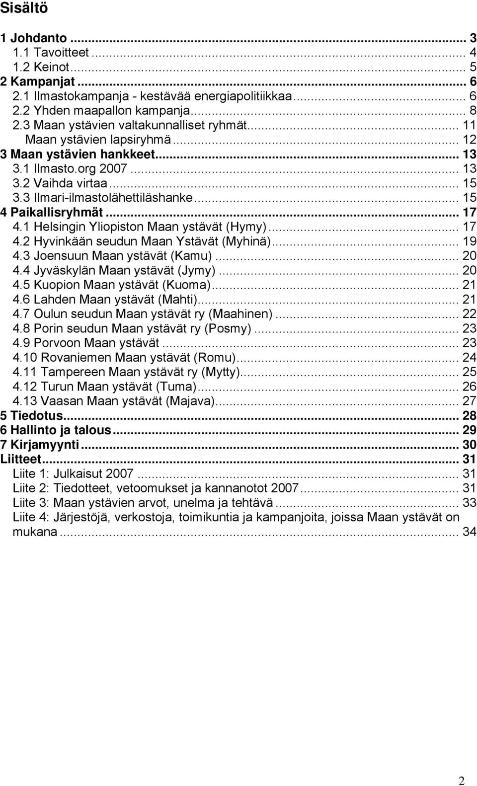 .. 15 4 Paikallisryhmät... 17 4.1 Helsingin Yliopiston Maan ystävät (Hymy)... 17 4.2 Hyvinkään seudun Maan Ystävät (Myhinä)... 19 4.3 Joensuun Maan ystävät (Kamu)... 20 4.