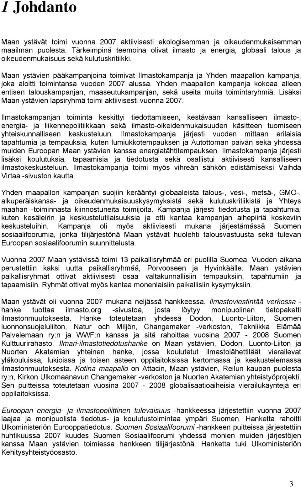 Maan ystävien pääkampanjoina toimivat Ilmastokampanja ja Yhden maapallon kampanja, joka aloitti toimintansa vuoden 2007 alussa.