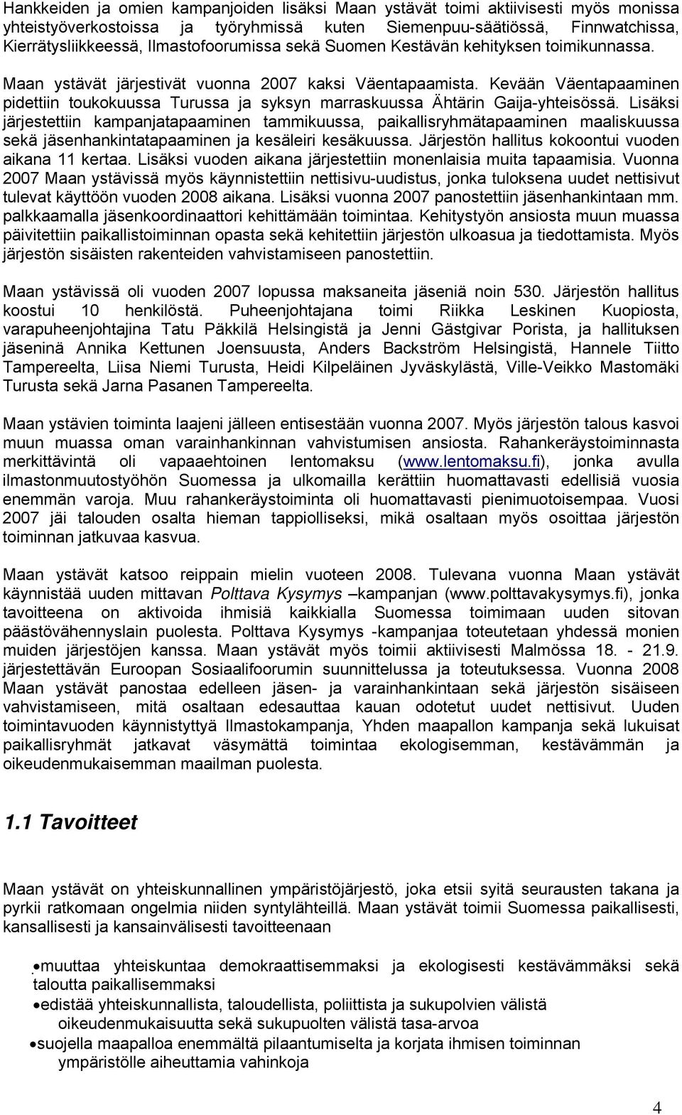 Kevään Väentapaaminen pidettiin toukokuussa Turussa ja syksyn marraskuussa Ähtärin Gaija-yhteisössä.