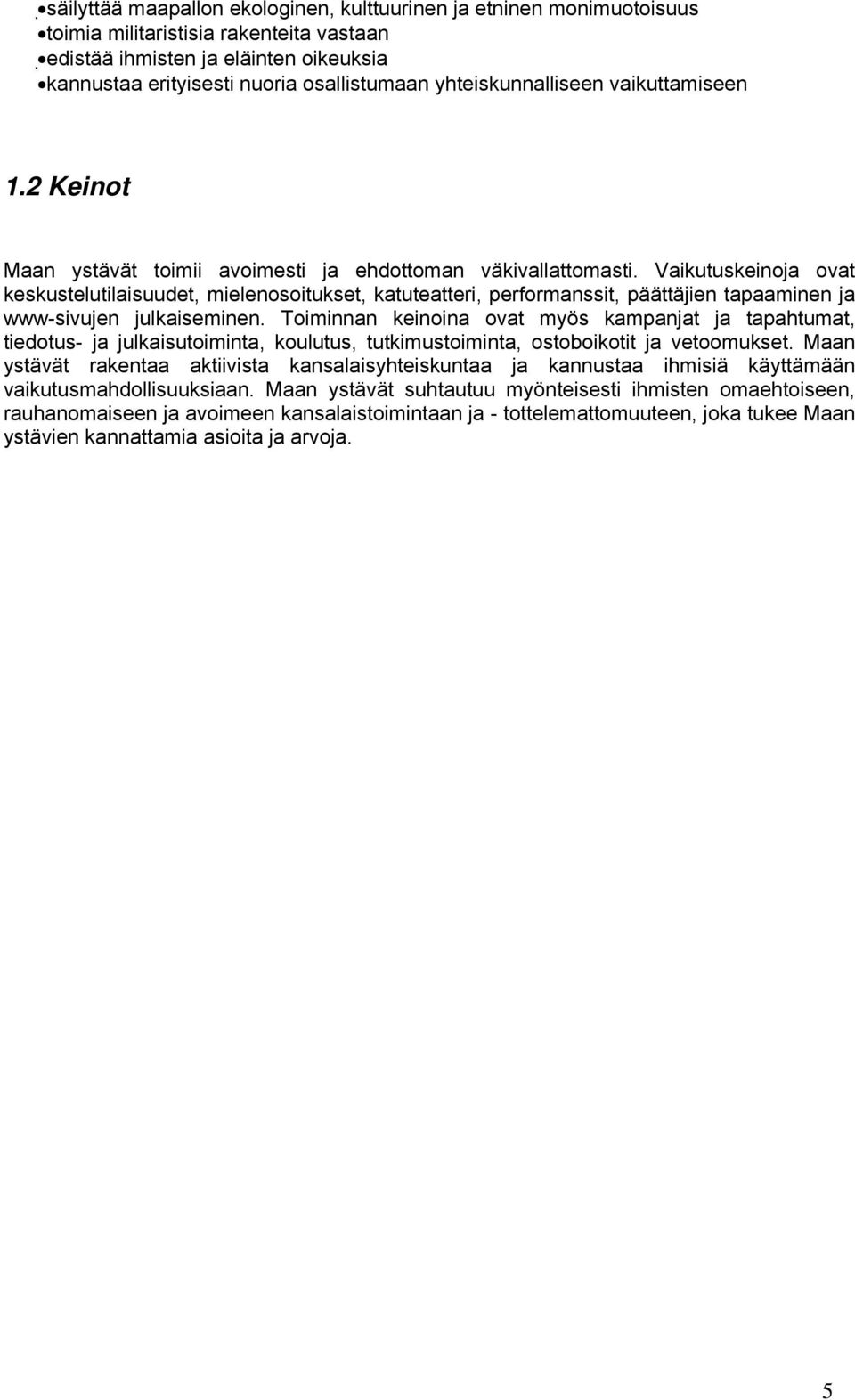 Vaikutuskeinoja ovat keskustelutilaisuudet, mielenosoitukset, katuteatteri, performanssit, päättäjien tapaaminen ja www-sivujen julkaiseminen.