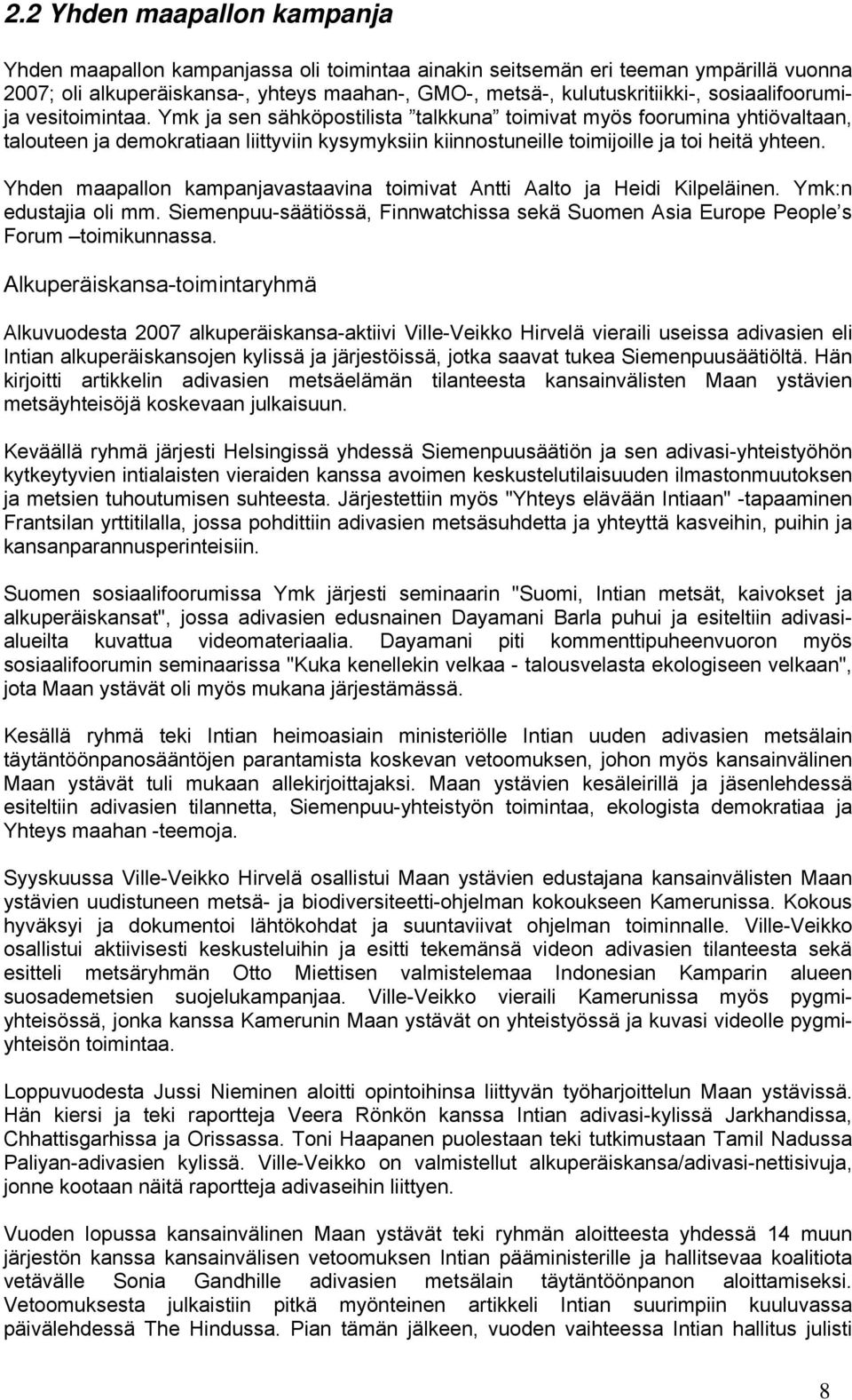 Ymk ja sen sähköpostilista talkkuna toimivat myös foorumina yhtiövaltaan, talouteen ja demokratiaan liittyviin kysymyksiin kiinnostuneille toimijoille ja toi heitä yhteen.