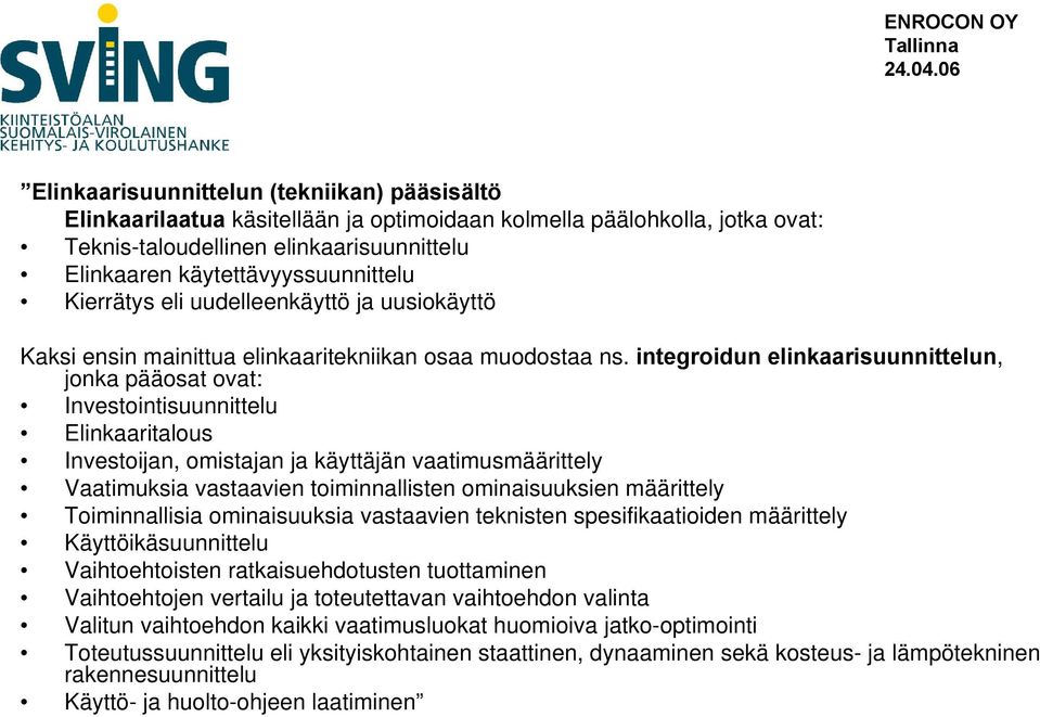 käytettävyyssuunnittelu Kierrätys eli uudelleenkäyttö ja uusiokäyttö Kaksi ensin mainittua elinkaaritekniikan osaa muodostaa ns.