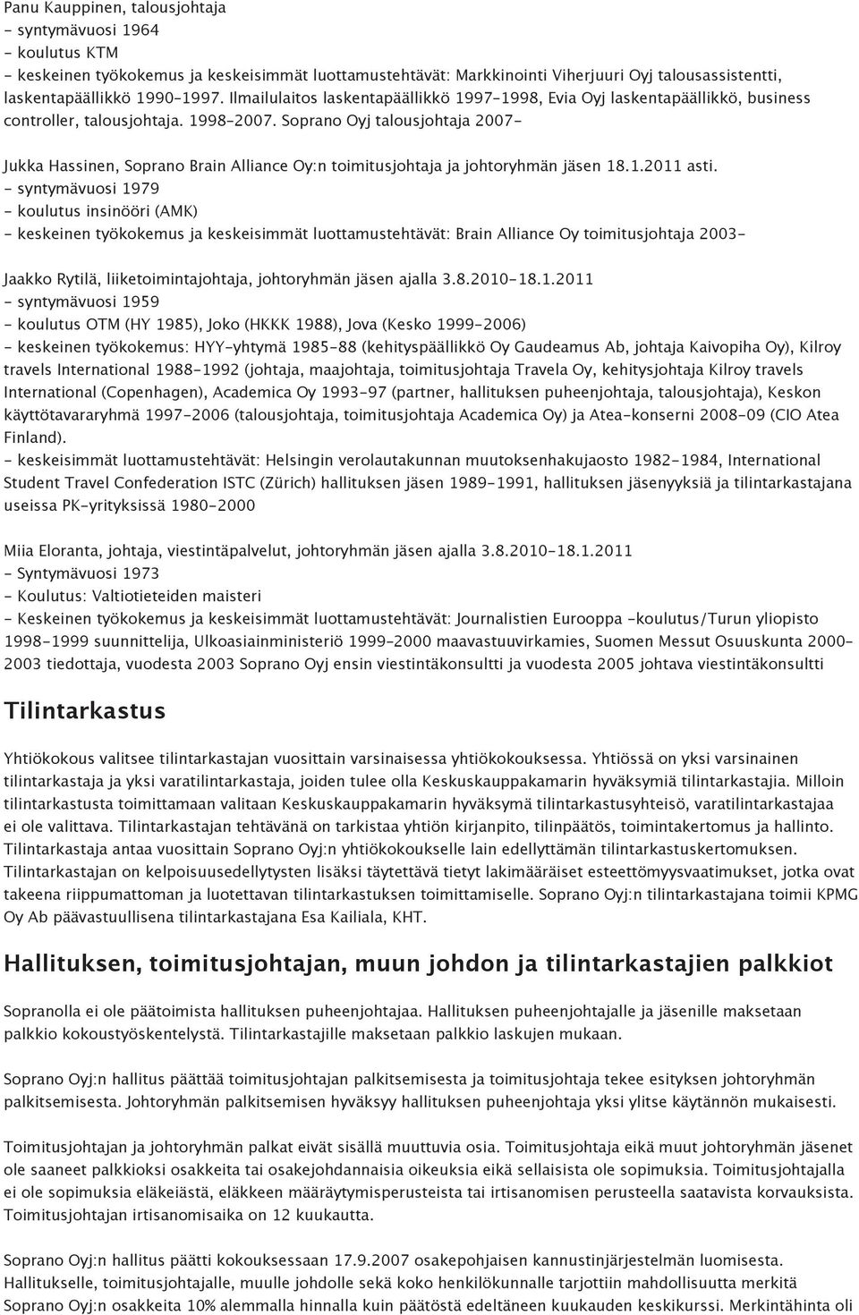 Soprano Oyj talousjohtaja 2007- Jukka Hassinen, Soprano Brain Alliance Oy:n toimitusjohtaja ja johtoryhmän jäsen 18.1.2011 asti.