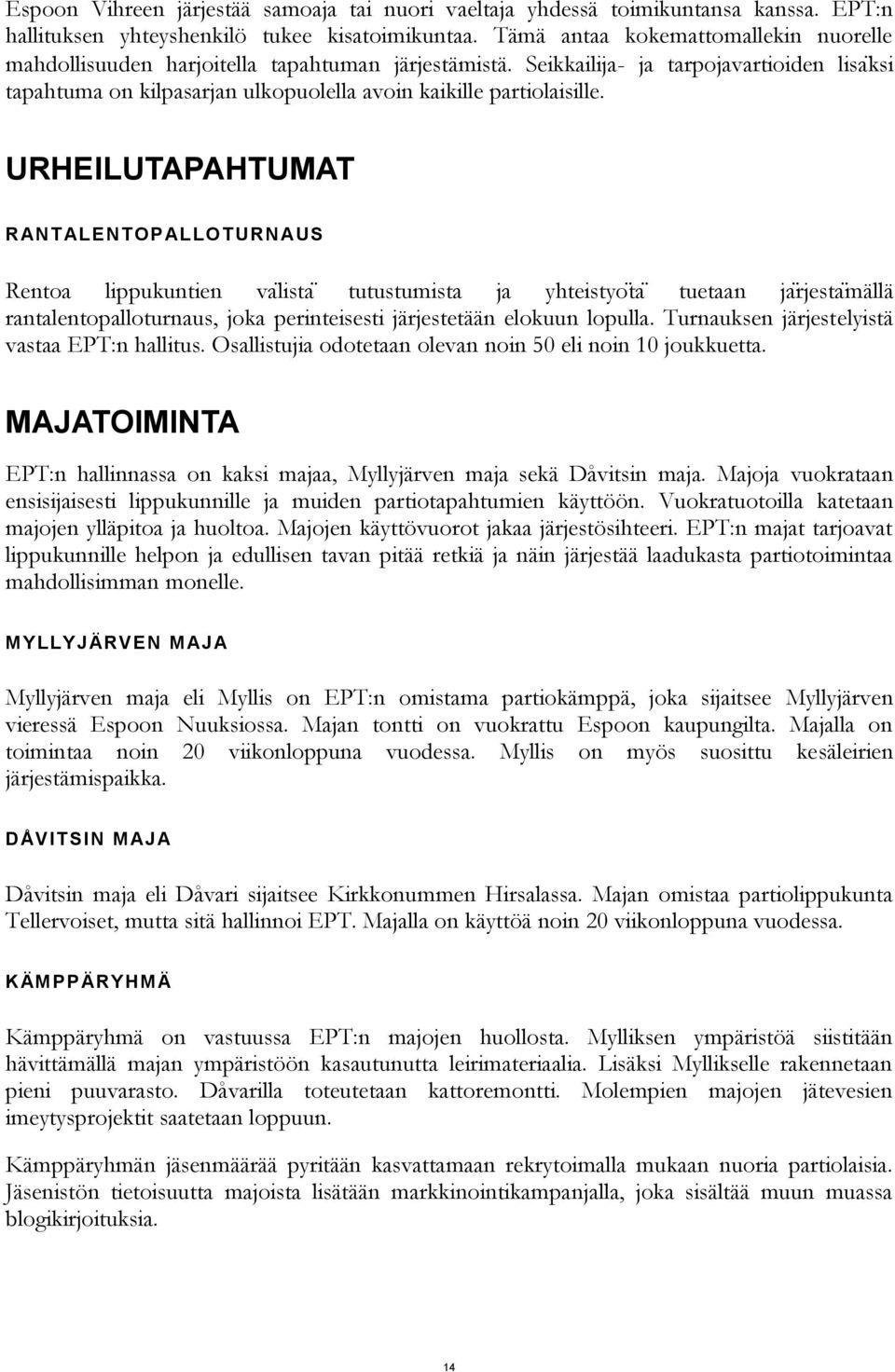 Seikkailija- ja tarpojavartioiden lisaksi tapahtuma on kilpasarjan ulkopuolella avoin kaikille partiolaisille.