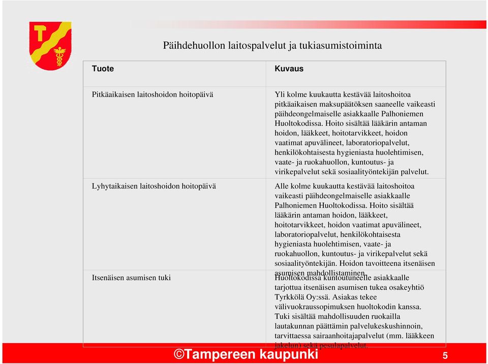 Hoito sisältää lääkärin antaman hoidon, lääkkeet, hoitotarvikkeet, hoidon vaatimat apuvälineet, laboratoriopalvelut, henkilökohtaisesta hygieniasta huolehtimisen, vaate- ja ruokahuollon, kuntoutus-