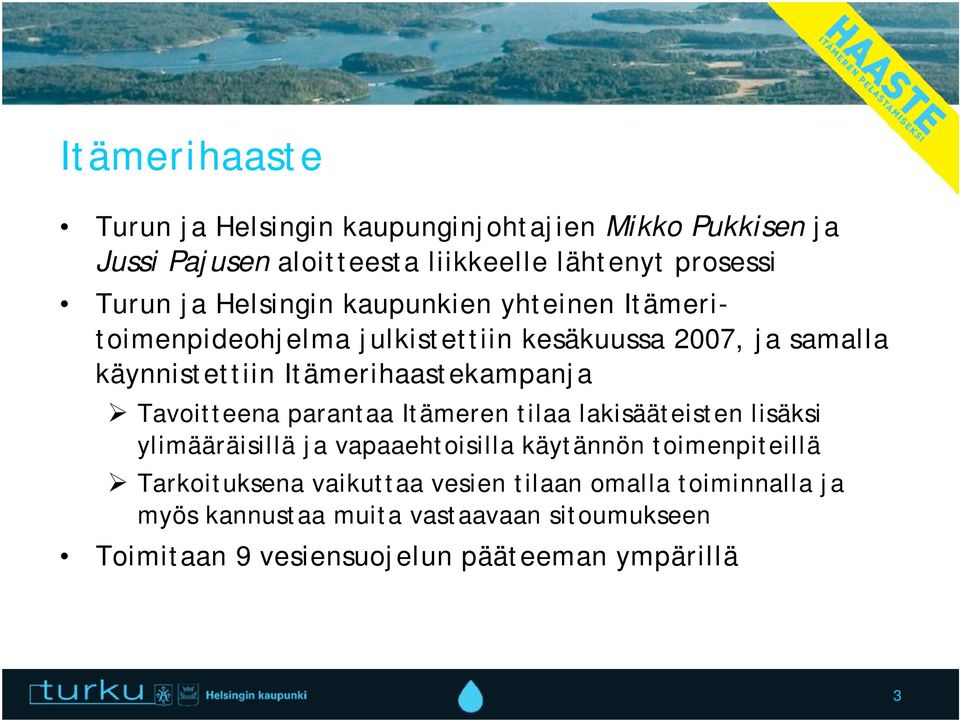 Tavoitteena parantaa Itämeren tilaa lakisääteisten lisäksi ylimääräisillä ja vapaaehtoisilla käytännön toimenpiteillä Tarkoituksena