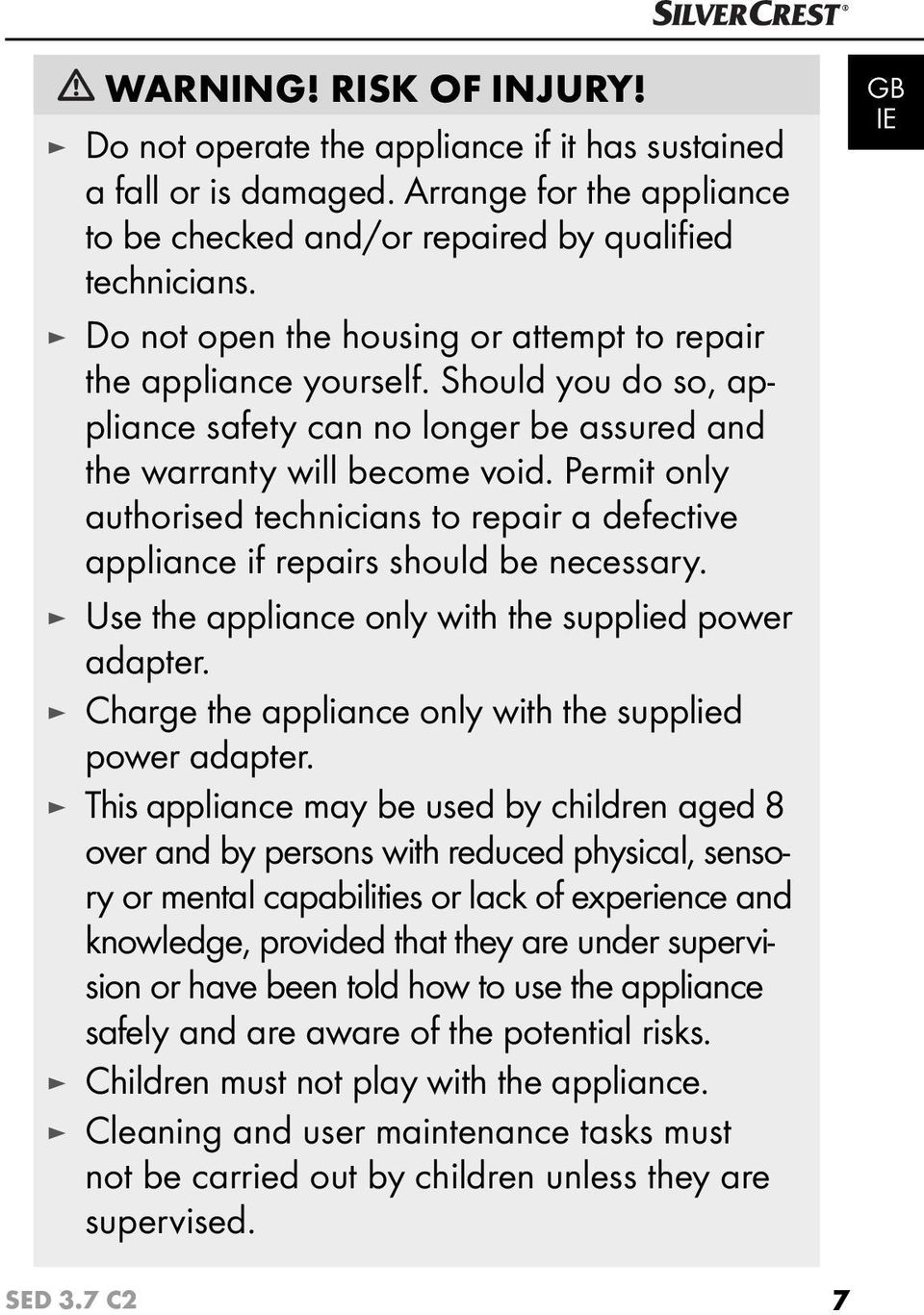 Permit only authorised technicians to repair a defective appliance if repairs should be necessary. Use the appliance only with the supplied power adapter.
