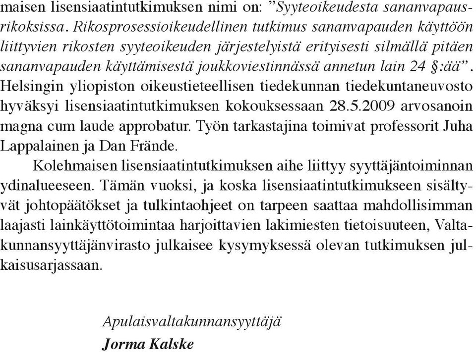:ää. Helsingin yliopiston oikeustieteellisen tiedekunnan tiedekuntaneuvosto hyväksyi lisensiaatintutkimuksen kokouksessaan 28.5.2009 arvosanoin magna cum laude approbatur.