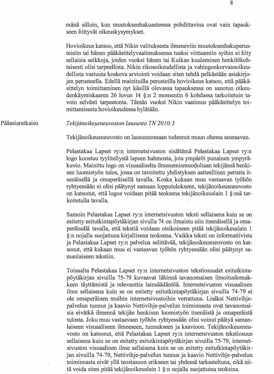 Nikin rikosoikeudellista ja vahingonkorvausoikeudellista vastuuta koskeva arviointi voidaan siten tehdä pelkästään asiakirjojen perusteella.