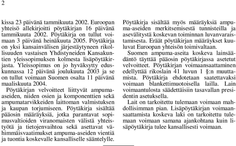 Yleissopimus on jo hyväksytty eduskunnassa 12 päivänä joulukuuta 2003 ja se on tullut voimaan Suomen osalta 11 päivänä maaliskuuta 2004.