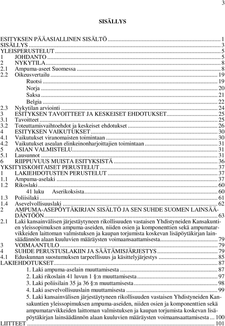 .. 26 4 ESITYKSEN VAIKUTUKSET... 30 4.1 Vaikutukset viranomaisten toimintaan... 30 4.2 Vaikutukset asealan elinkeinonharjoittajien toimintaan... 31 5 ASIAN VALMISTELU... 31 5.1 Lausunnot.