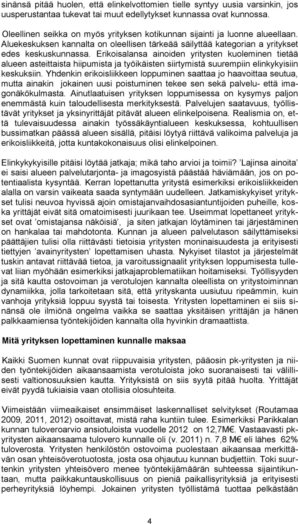 Erikoisalansa ainoiden yritysten kuoleminen tietää alueen asteittaista hiipumista ja työikäisten siirtymistä suurempiin elinkykyisiin keskuksiin.