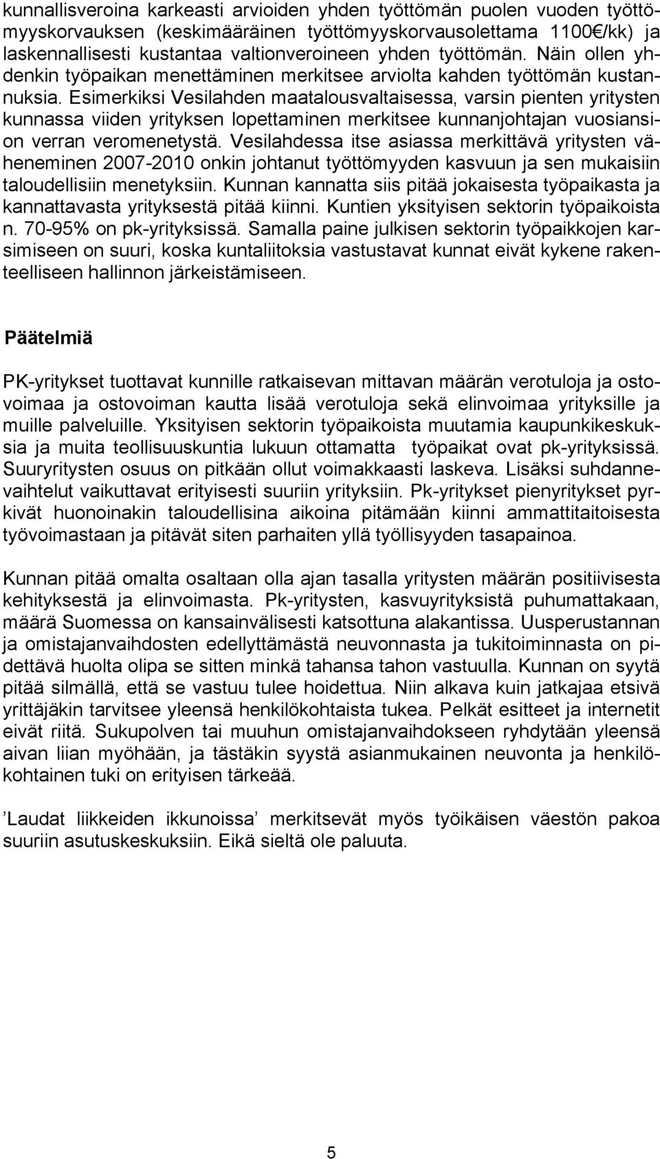 Esimerkiksi Vesilahden maatalousvaltaisessa, varsin pienten yritysten kunnassa viiden yrityksen lopettaminen merkitsee kunnanjohtajan vuosiansion verran veromenetystä.