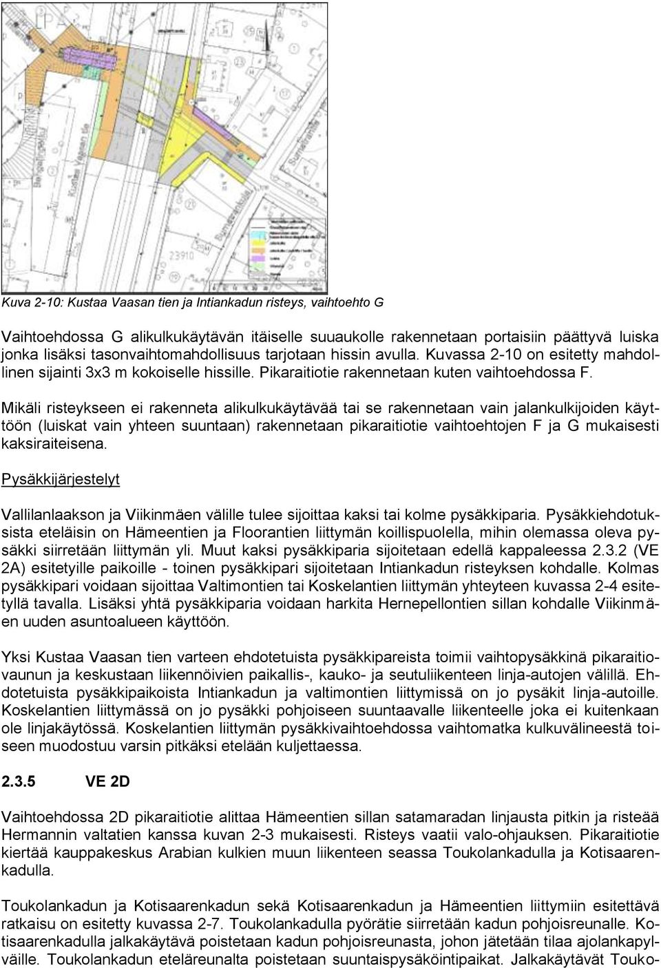 Mikäli risteykseen ei rakenneta alikulkukäytävää tai se rakennetaan vain jalankulkijoiden käyttöön (luiskat vain yhteen suuntaan) rakennetaan pikaraitiotie vaihtoehtojen F ja G mukaisesti