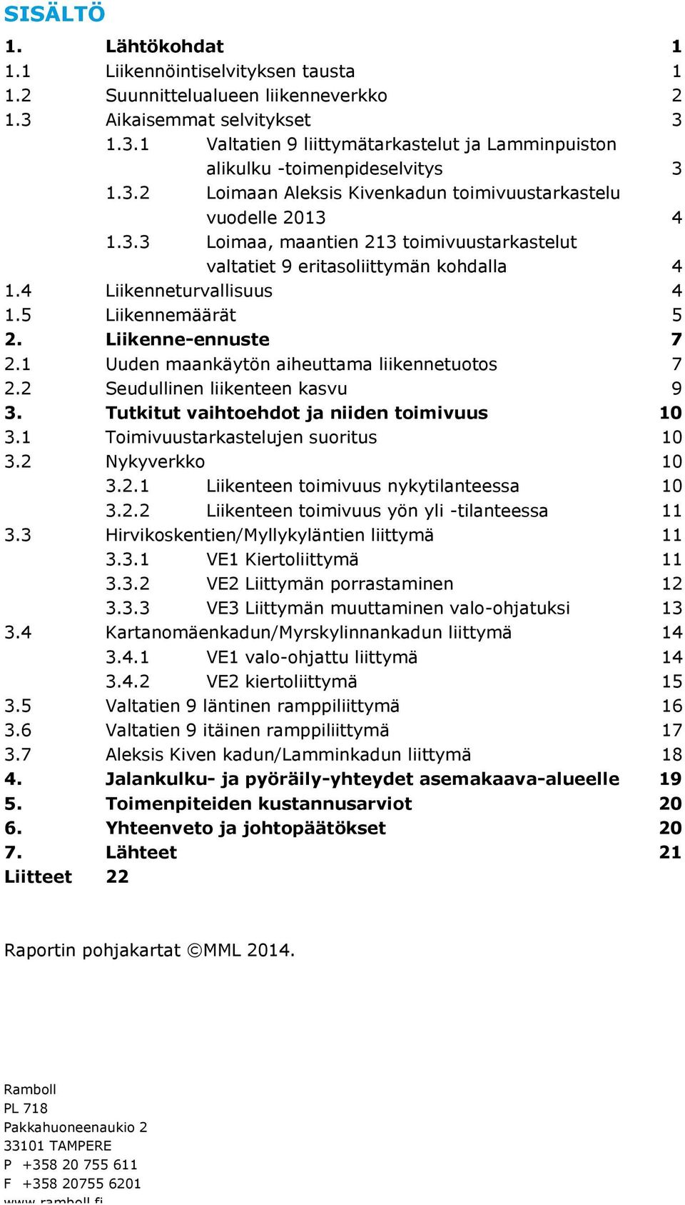 5 Liikennemäärät 5 2. Liikenne-ennuste 7 2.1 Uuden maankäytön aiheuttama liikennetuotos 7 2.2 Seudullinen liikenteen kasvu 9 3. Tutkitut vaihtoehdot ja niiden toimivuus 10 3.