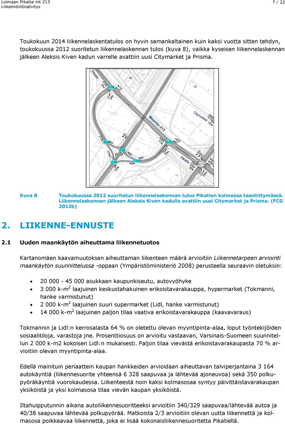 Liikennelaskennan jälkeen leksis Kiven kadulle avattiin uusi Citymarket ja Prisma. (FCG 2012b) 2. LIIKENNE-ENNUSTE 2.
