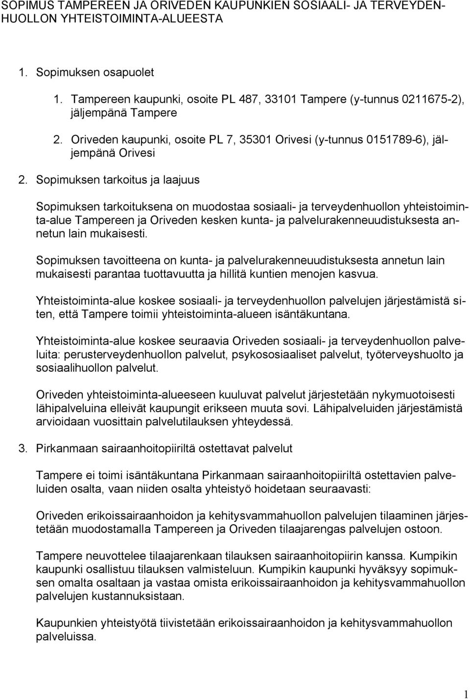 Sopimuksen tarkoitus ja laajuus Sopimuksen tarkoituksena on muodostaa sosiaali ja terveydenhuollon yhteistoiminta alue Tampereen ja Oriveden kesken kunta ja palvelurakenneuudistuksesta annetun lain