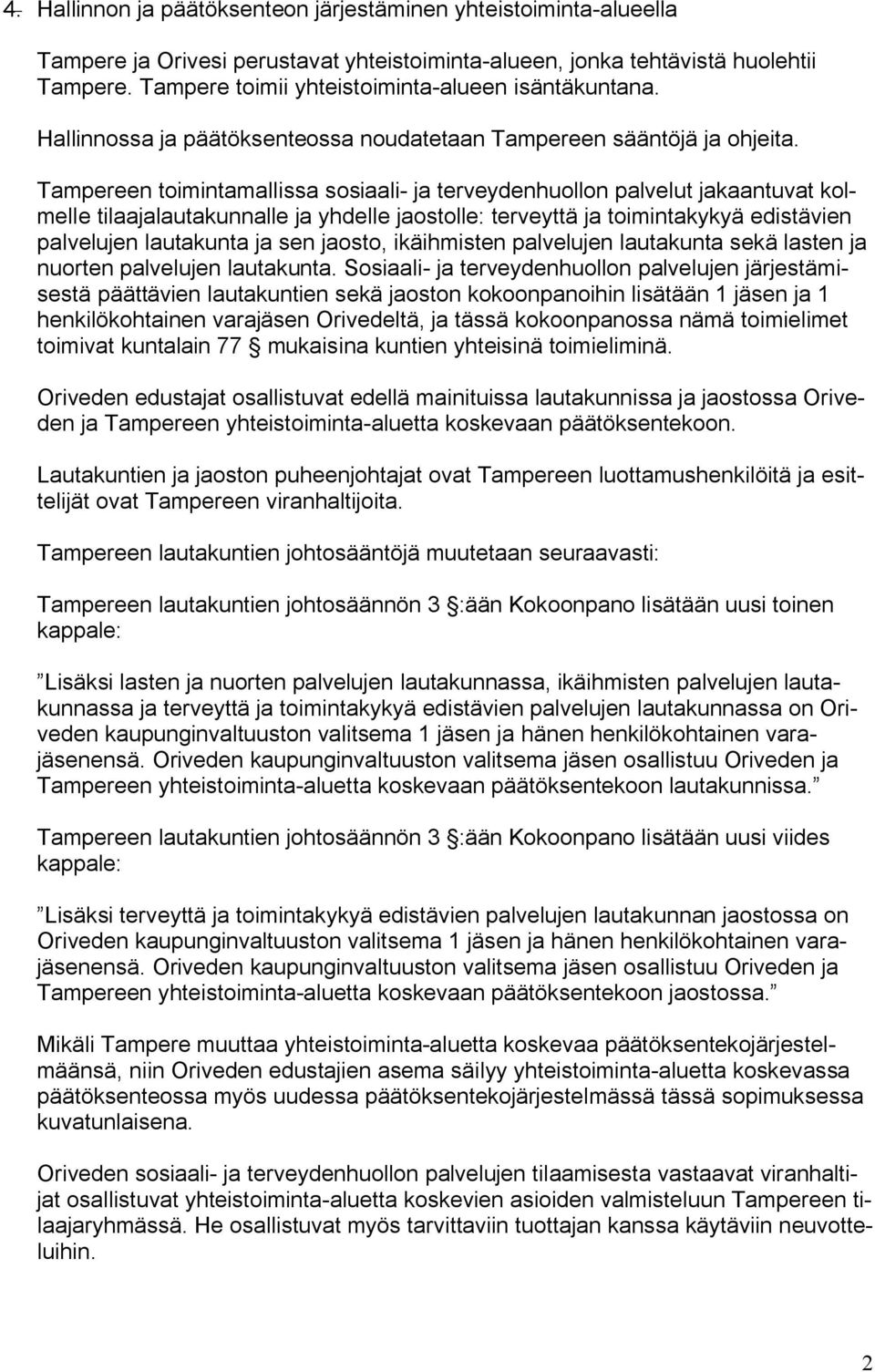 Tampereen toimintamallissa sosiaali ja terveydenhuollon palvelut jakaantuvat kolmelle tilaajalautakunnalle ja yhdelle jaostolle: terveyttä ja toimintakykyä edistävien palvelujen lautakunta ja sen