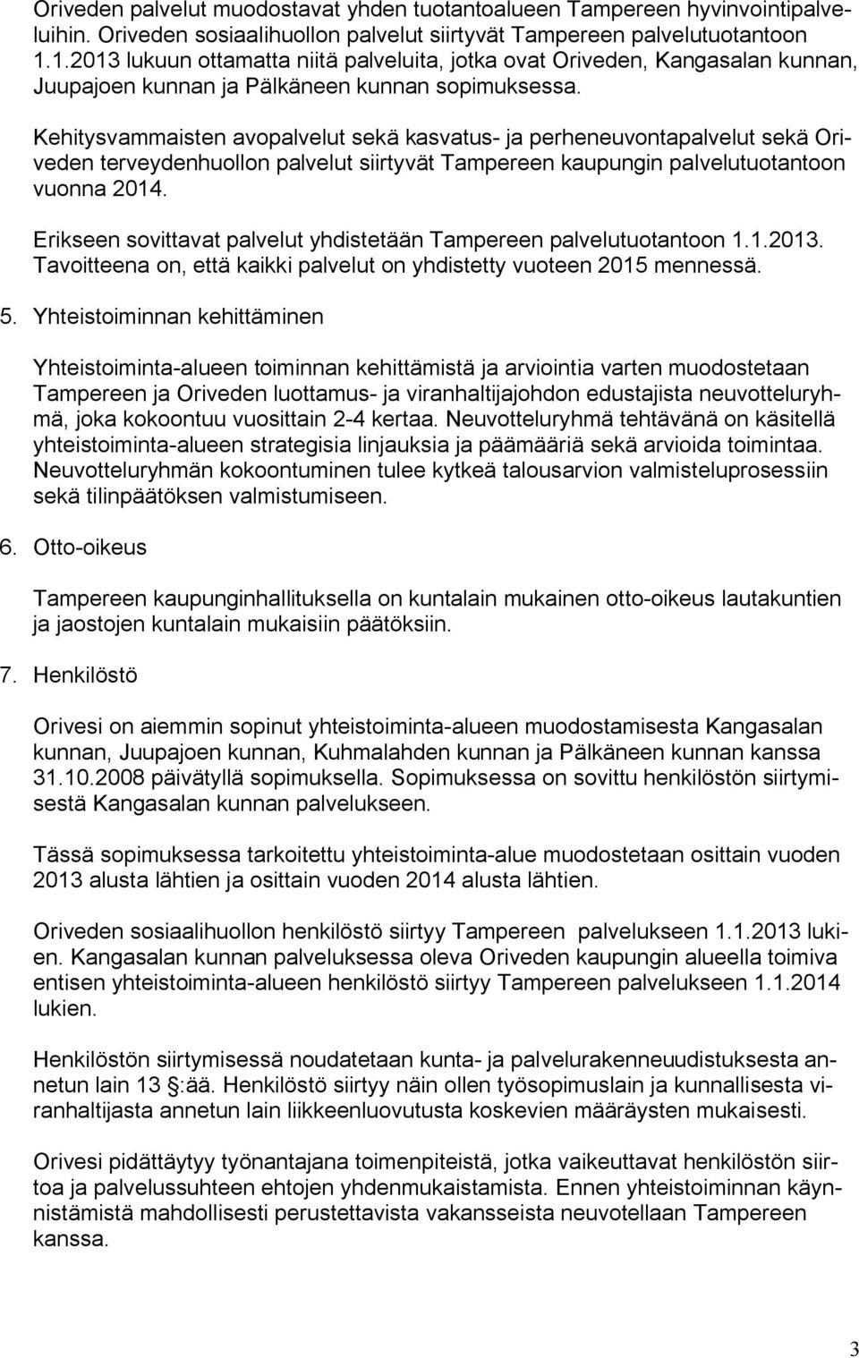 Kehitysvammaisten avopalvelut sekä kasvatus ja perheneuvontapalvelut sekä Oriveden terveydenhuollon palvelut siirtyvät Tampereen kaupungin palvelutuotantoon vuonna 2014.