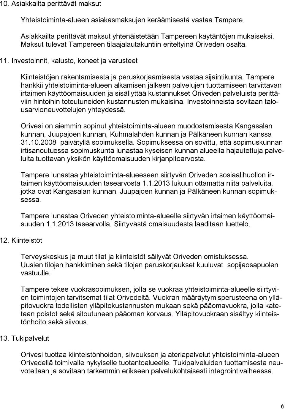 Tampere hankkii yhteistoiminta alueen alkamisen jälkeen palvelujen tuottamiseen tarvittavan irtaimen käyttöomaisuuden ja sisällyttää kustannukset Oriveden palveluista perittäviin hintoihin