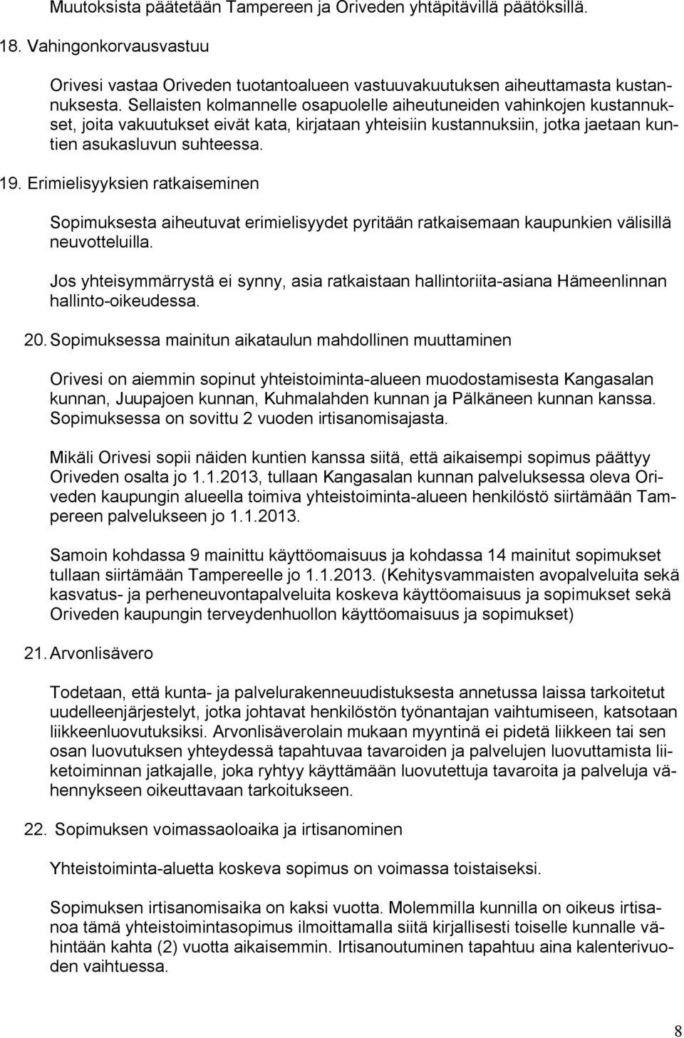 Erimielisyyksien ratkaiseminen Sopimuksesta aiheutuvat erimielisyydet pyritään ratkaisemaan kaupunkien välisillä neuvotteluilla.