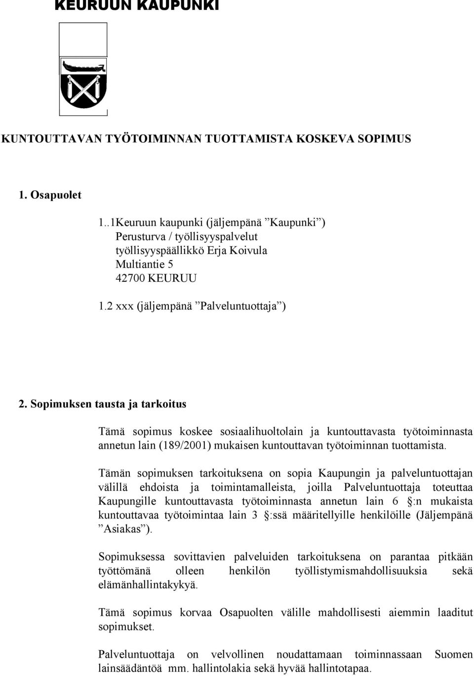 Sopimuksen tausta ja tarkoitus Tämä sopimus koskee sosiaalihuoltolain ja kuntouttavasta työtoiminnasta annetun lain (189/2001) mukaisen kuntouttavan työtoiminnan tuottamista.