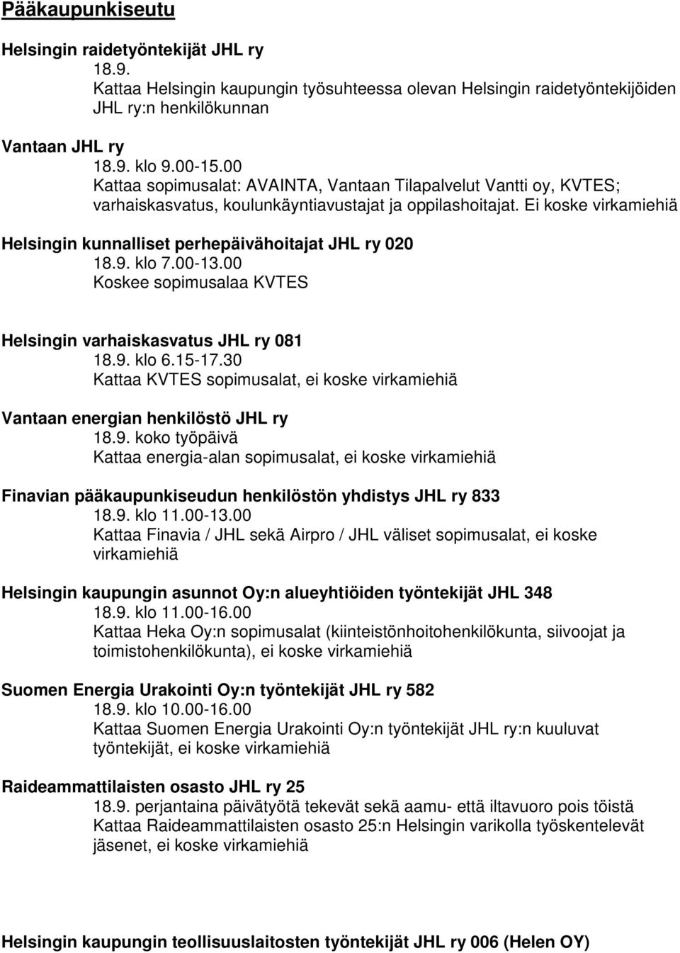 Ei koske virkamiehiä Helsingin kunnalliset perhepäivähoitajat JHL ry 020 18.9. klo 7.00-13.00 Koskee sopimusalaa KVTES Helsingin varhaiskasvatus JHL ry 081 18.9. klo 6.15-17.