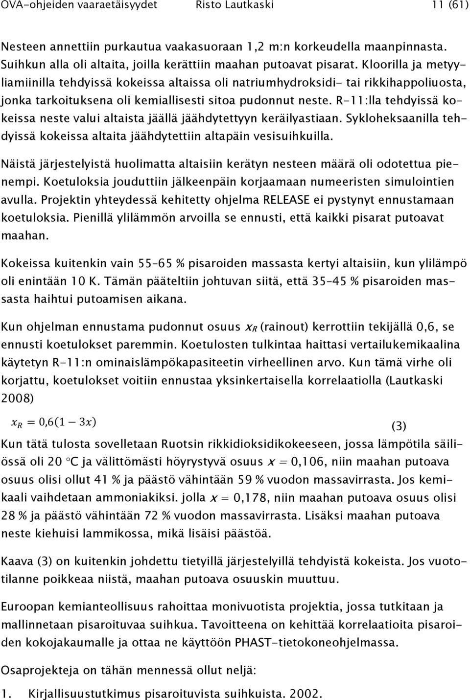 R-11:lla tehdyissä kokeissa neste valui altaista jäällä jäähdytettyyn keräilyastiaan. Sykloheksaanilla tehdyissä kokeissa altaita jäähdytettiin altapäin vesisuihkuilla.