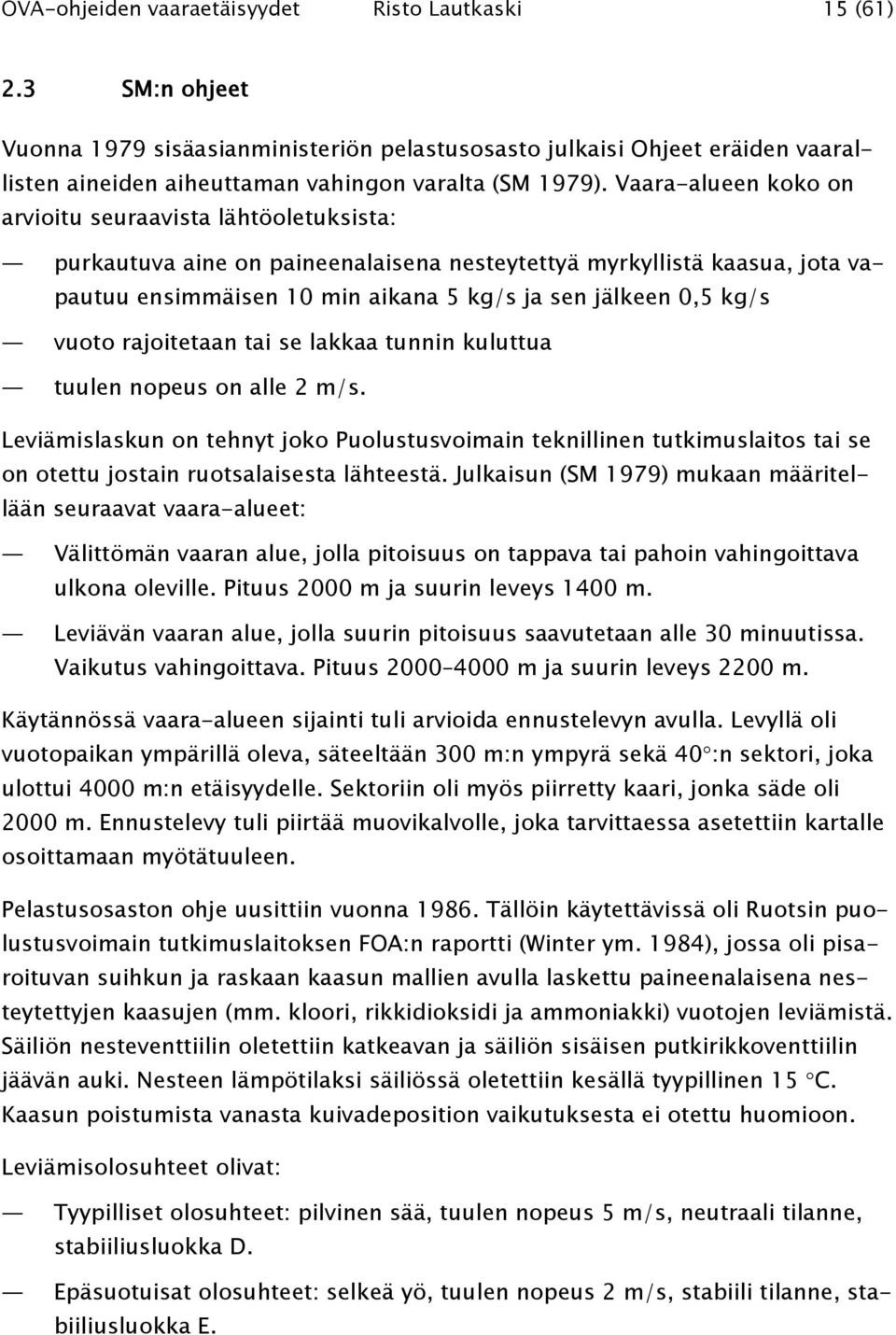 Vaara-alueen koko on arvioitu seuraavista lähtöoletuksista: purkautuva aine on paineenalaisena nesteytettyä myrkyllistä kaasua, jota vapautuu ensimmäisen 10 min aikana 5 kg/s ja sen jälkeen 0,5 kg/s