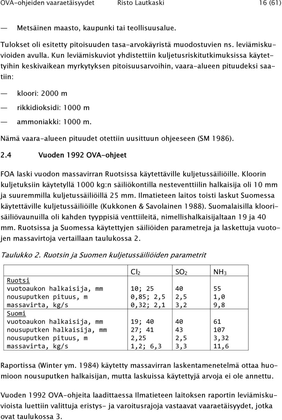 1000 m. Nämä vaara-alueen pituudet otettiin uusittuun ohjeeseen (SM 1986). 2.4 Vuoden 1992 OVA-ohjeet FOA laski vuodon massavirran Ruotsissa käytettäville kuljetussäiliöille.