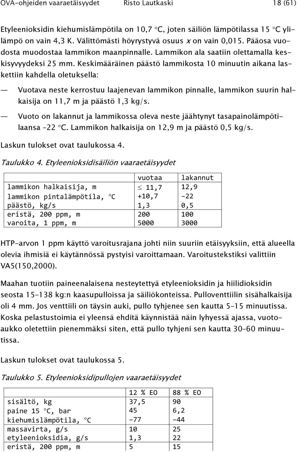 Keskimääräinen päästö lammikosta 10 minuutin aikana laskettiin kahdella oletuksella: Vuotava neste kerrostuu laajenevan lammikon pinnalle, lammikon suurin halkaisija on 11,7 m ja päästö 1,3 kg/s.