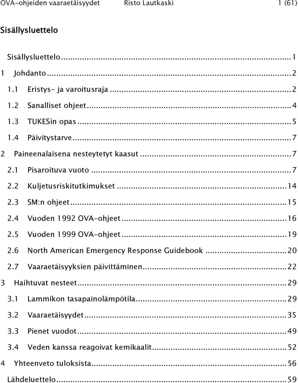 4 Vuoden 1992 OVA-ohjeet... 16 2.5 Vuoden 1999 OVA-ohjeet... 19 2.6 North American Emergency Response Guidebook... 20 2.7 Vaaraetäisyyksien päivittäminen.