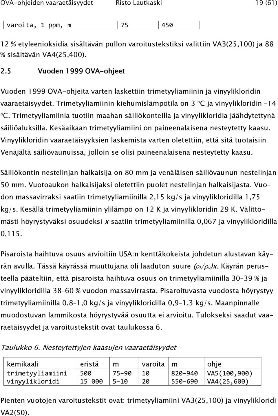 Trimetyyliamiinia tuotiin maahan säiliökonteilla ja vinyylikloridia jäähdytettynä säiliöaluksilla. Kesäaikaan trimetyyliamiini on paineenalaisena nesteytetty kaasu.