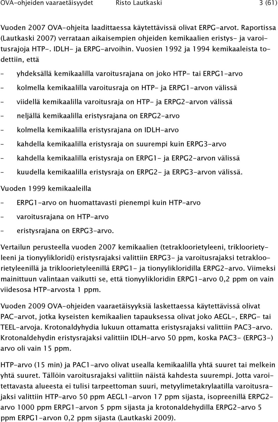 Vuosien 1992 ja 1994 kemikaaleista todettiin, että yhdeksällä kemikaalilla varoitusrajana on joko HTP- tai ERPG1-arvo kolmella kemikaalilla varoitusraja on HTP- ja ERPG1-arvon välissä viidellä