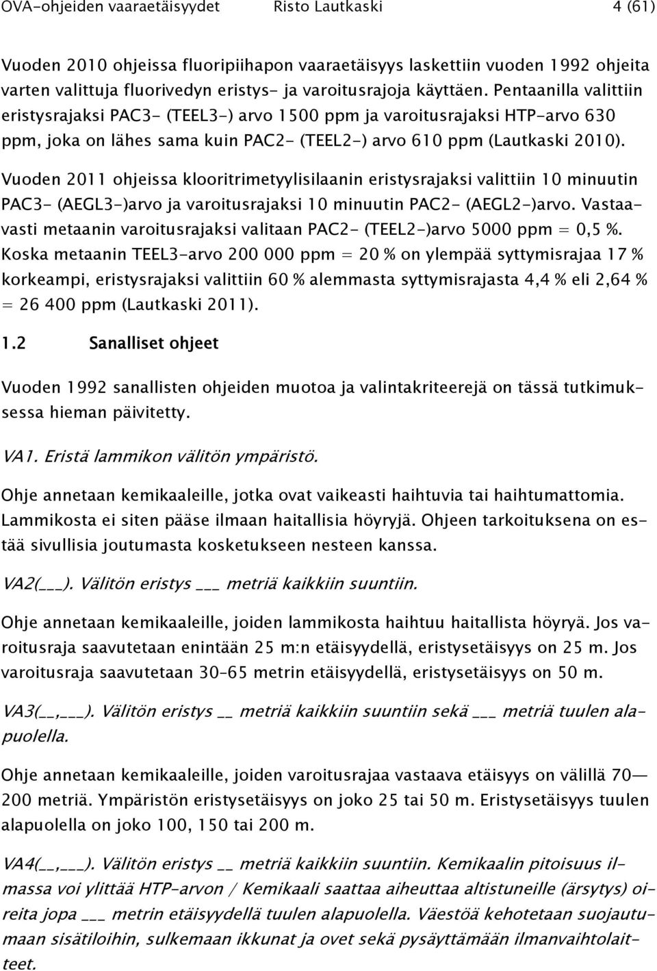 Vuoden 2011 ohjeissa klooritrimetyylisilaanin eristysrajaksi valittiin 10 minuutin PAC3- (AEGL3-)arvo ja varoitusrajaksi 10 minuutin PAC2- (AEGL2-)arvo.
