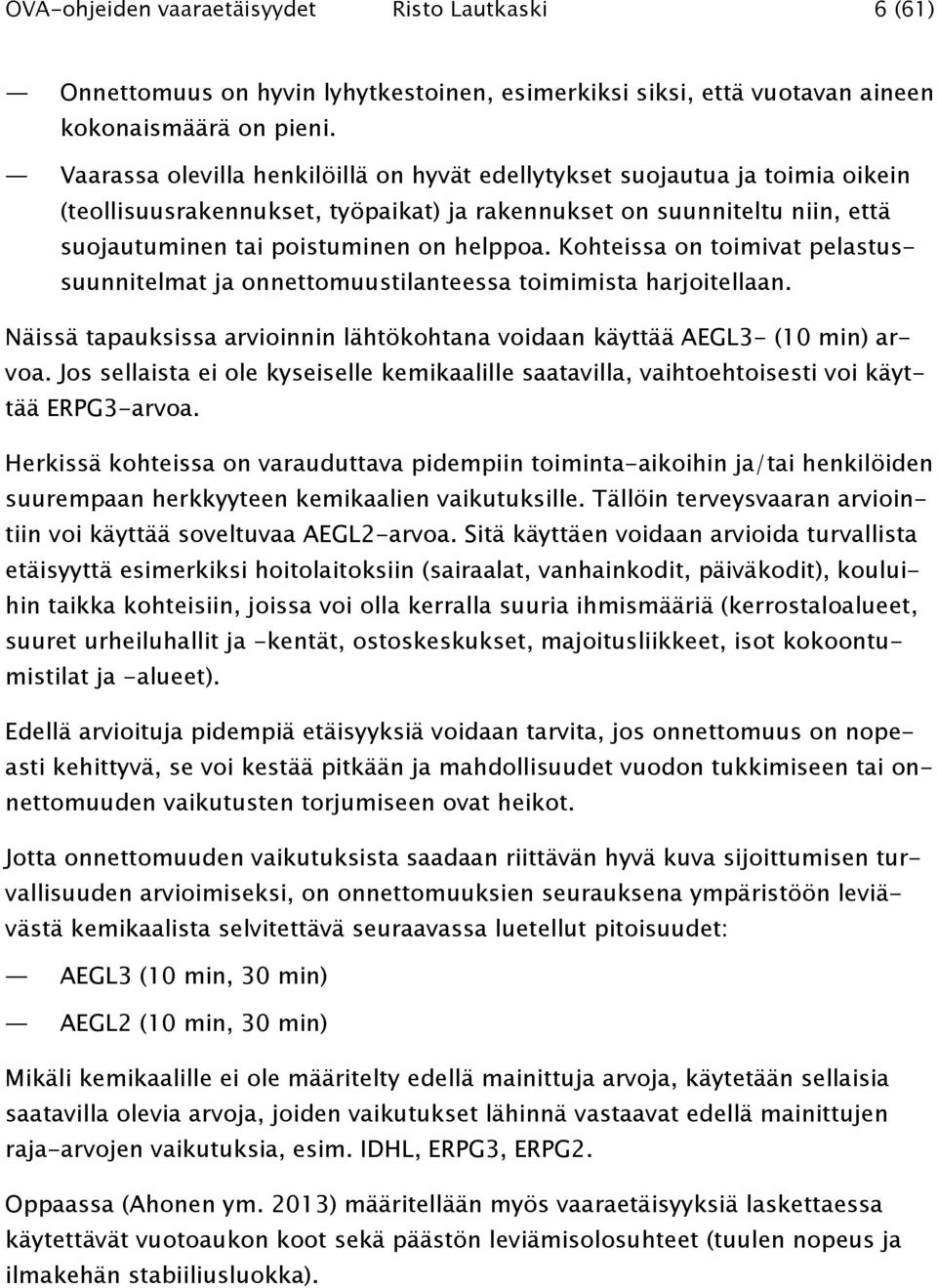 Kohteissa on toimivat pelastussuunnitelmat ja onnettomuustilanteessa toimimista harjoitellaan. Näissä tapauksissa arvioinnin lähtökohtana voidaan käyttää AEGL3- (10 min) arvoa.