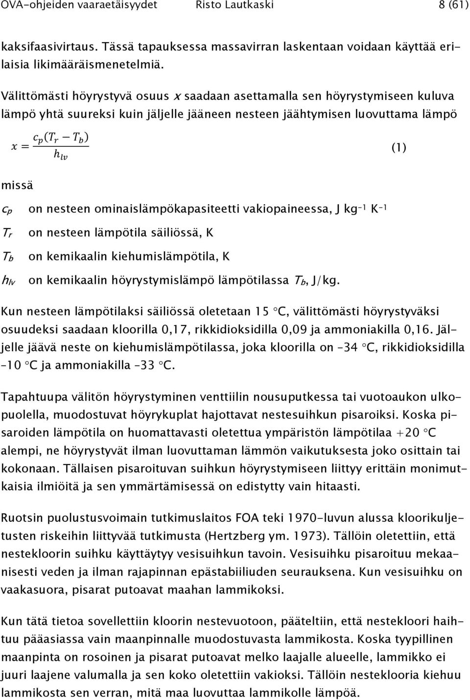 ominaislämpökapasiteetti vakiopaineessa, J kg -1 K -1 Tr Tb hlv on nesteen lämpötila säiliössä, K on kemikaalin kiehumislämpötila, K on kemikaalin höyrystymislämpö lämpötilassa Tb, J/kg.