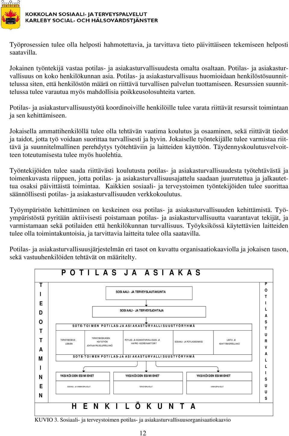 Potilas- ja asiakasturvallisuus huomioidaan henkilöstösuunnittelussa siten, että henkilöstön määrä on riittävä turvallisen palvelun tuottamiseen.