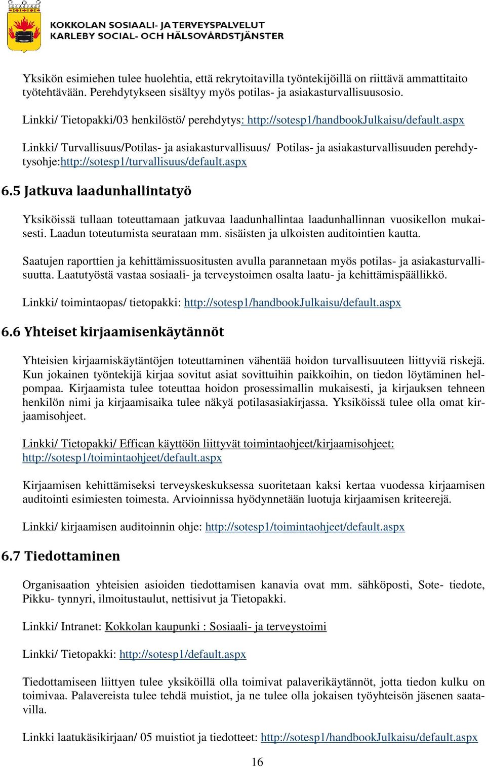 aspx Linkki/ Turvallisuus/Potilas- ja asiakasturvallisuus/ Potilas- ja asiakasturvallisuuden perehdytysohje:http://sotesp1/turvallisuus/default.aspx 6.