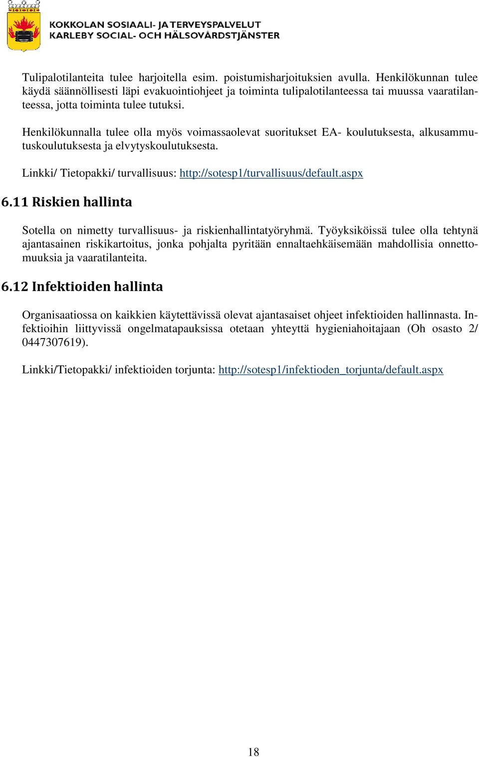 Henkilökunnalla tulee olla myös voimassaolevat suoritukset EA- koulutuksesta, alkusammutuskoulutuksesta ja elvytyskoulutuksesta. Linkki/ Tietopakki/ turvallisuus: http://sotesp1/turvallisuus/default.