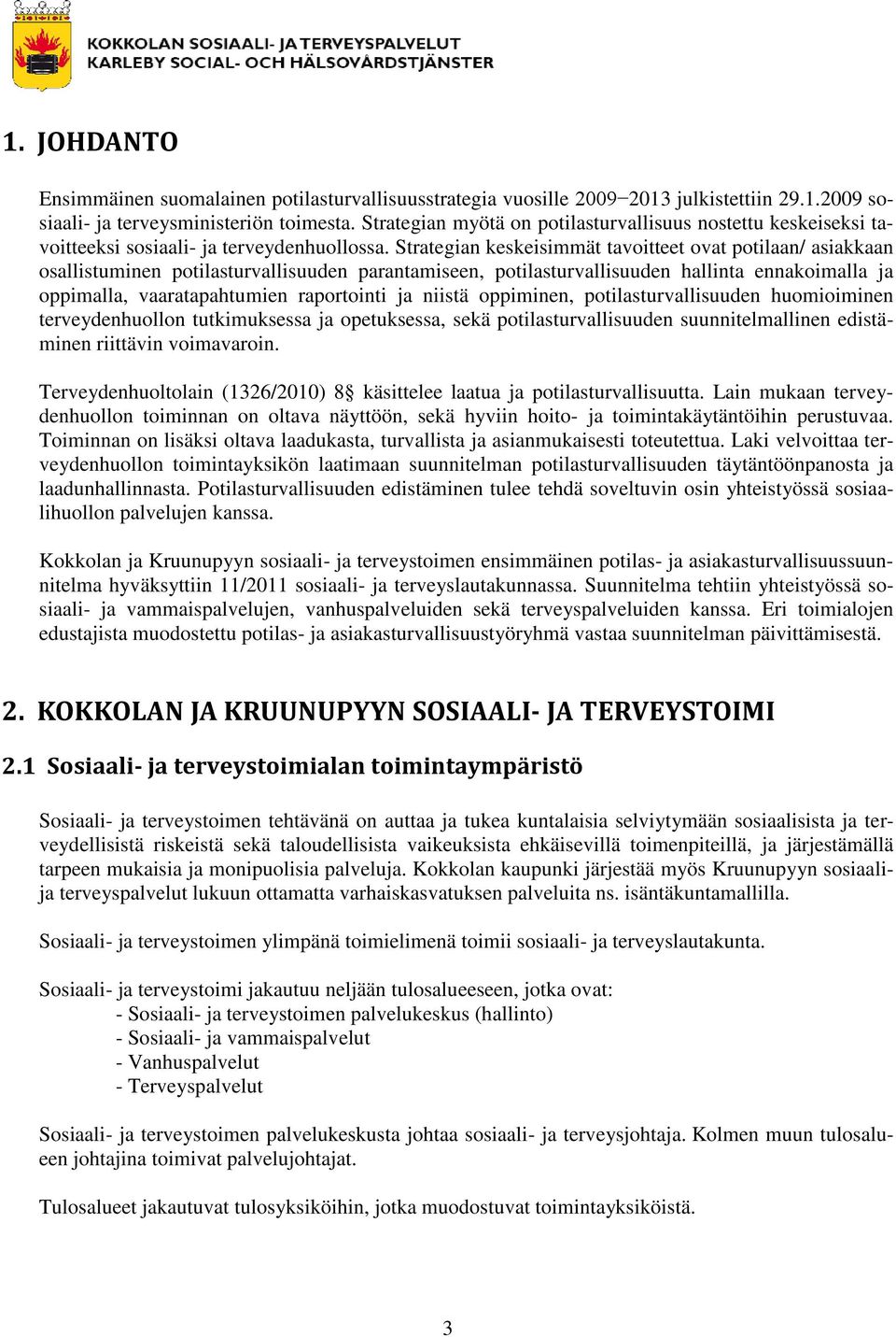 Strategian keskeisimmät tavoitteet ovat potilaan/ asiakkaan osallistuminen potilasturvallisuuden parantamiseen, potilasturvallisuuden hallinta ennakoimalla ja oppimalla, vaaratapahtumien raportointi
