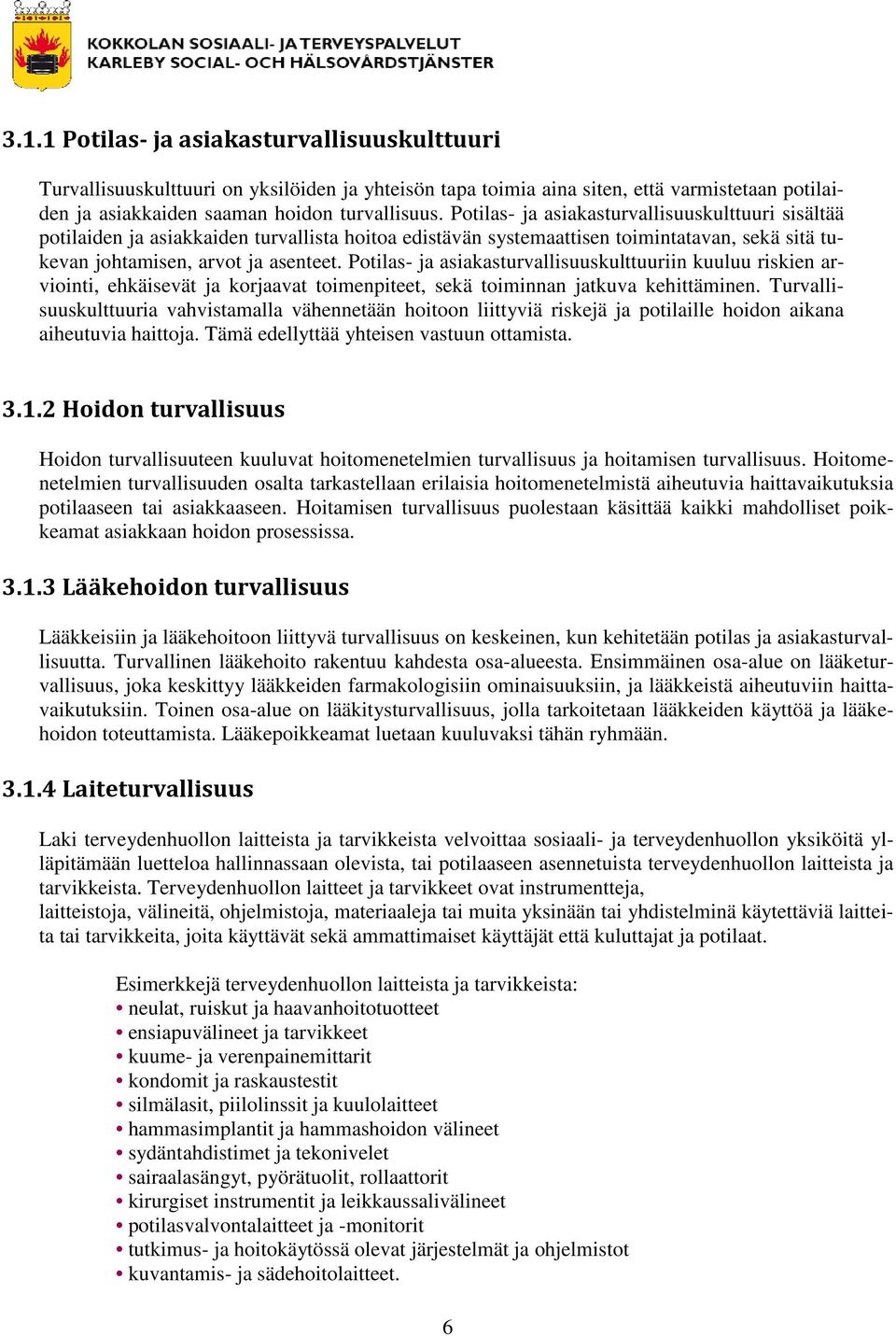 Potilas- ja asiakasturvallisuuskulttuuriin kuuluu riskien arviointi, ehkäisevät ja korjaavat toimenpiteet, sekä toiminnan jatkuva kehittäminen.