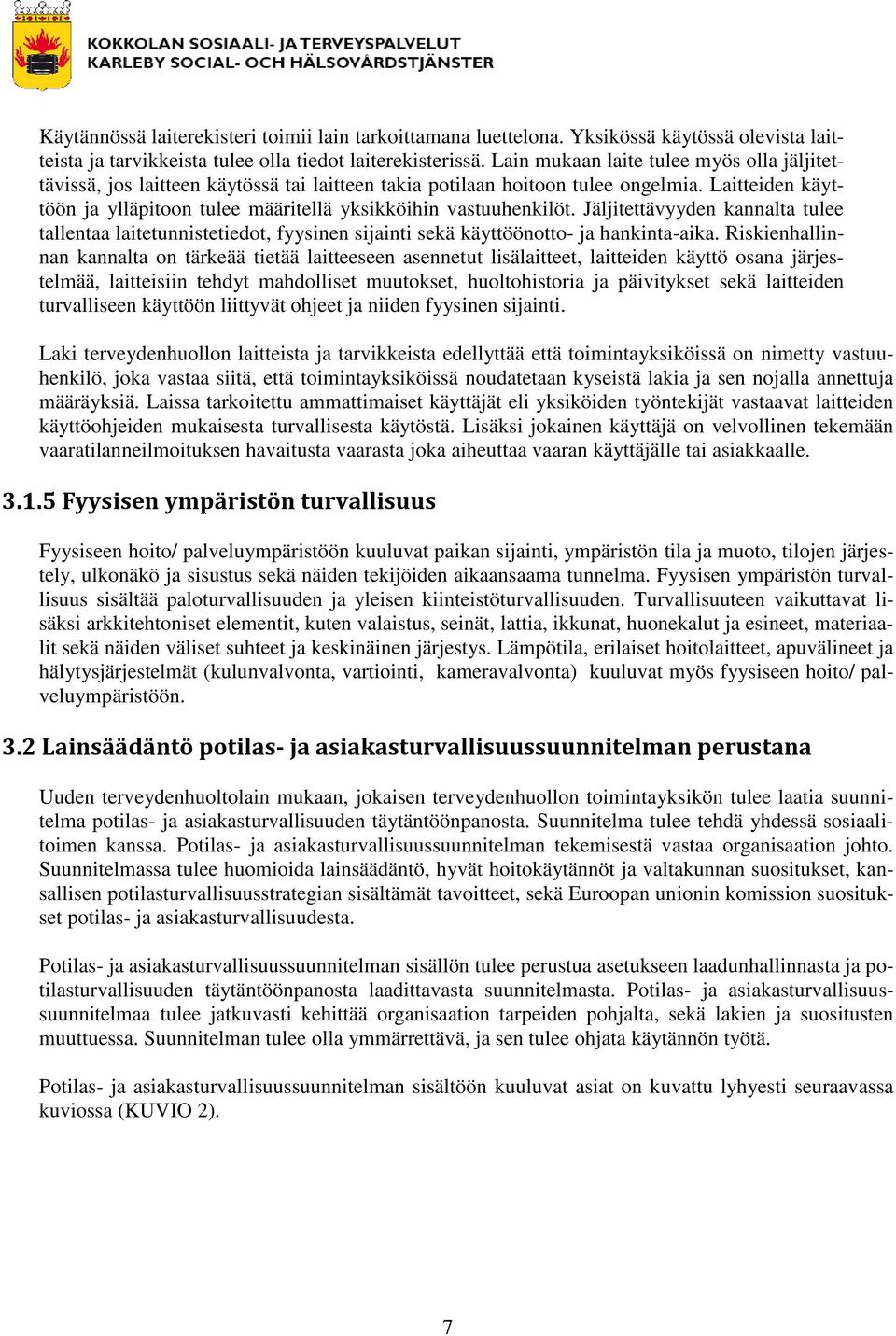 Laitteiden käyttöön ja ylläpitoon tulee määritellä yksikköihin vastuuhenkilöt. Jäljitettävyyden kannalta tulee tallentaa laitetunnistetiedot, fyysinen sijainti sekä käyttöönotto- ja hankinta-aika.