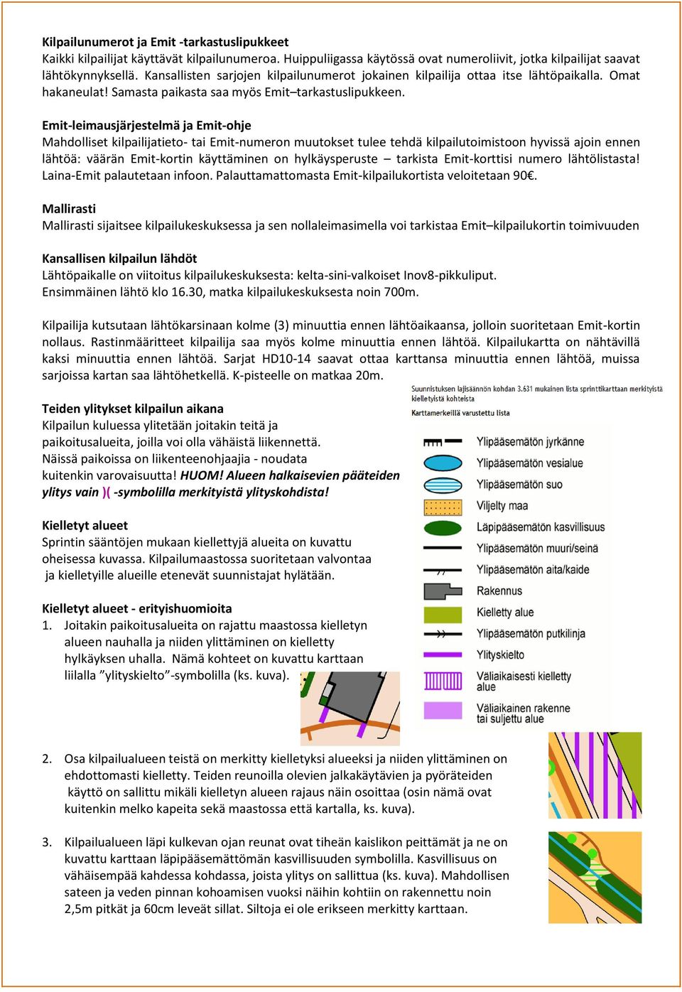 Emit-leimausjärjestelmä ja Emit-ohje Mahdolliset kilpailijatieto- tai Emit-numeron muutokset tulee tehdä kilpailutoimistoon hyvissä ajoin ennen lähtöä: väärän Emit-kortin käyttäminen on