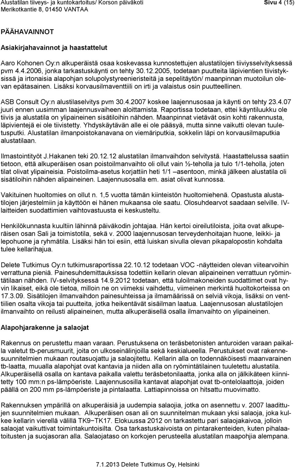 2005, todetaan puutteita läpivientien tiivistyksissä ja irtonaisia alapohjan solupolystyreenieristeitä ja sepelitäytön/ maanpinnan muotoilun olevan epätasainen.