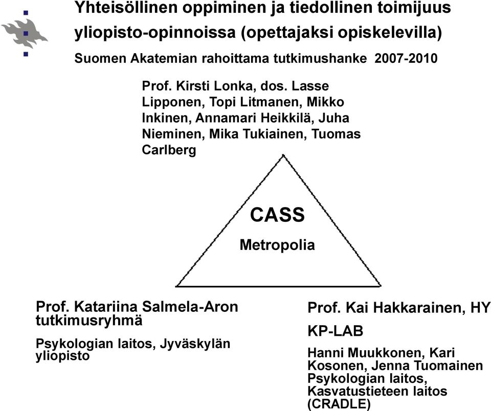 Lasse Lipponen, Topi Litmanen, Mikko Inkinen, Annamari Heikkilä, Juha Nieminen, Mika Tukiainen, Tuomas Carlberg CASS Metropolia