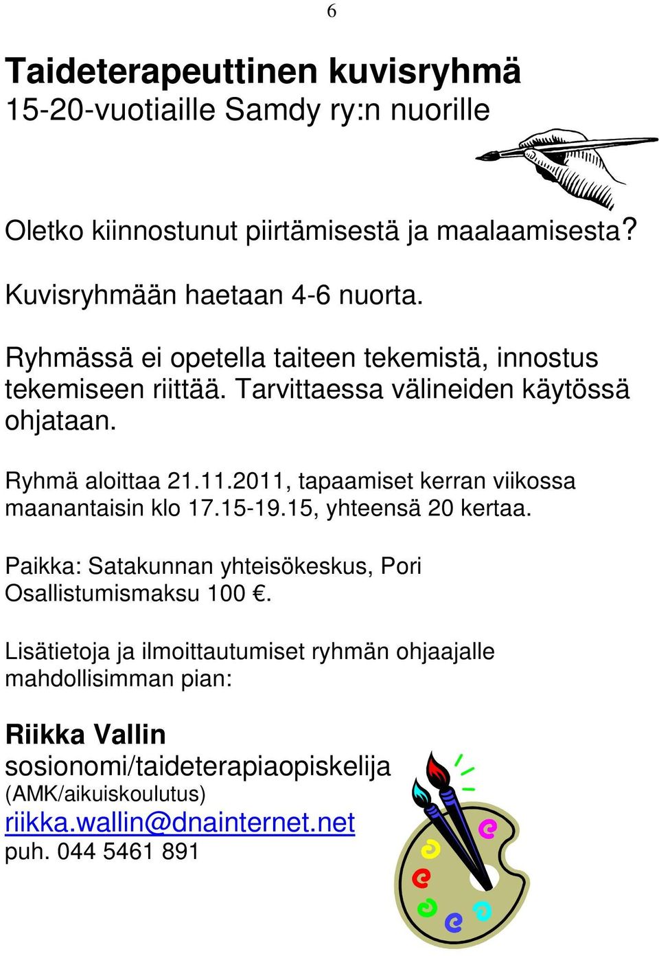 2011, tapaamiset kerran viikossa maanantaisin klo 17.15-19.15, yhteensä 20 kertaa. Paikka: Satakunnan yhteisökeskus, Pori Osallistumismaksu 100.