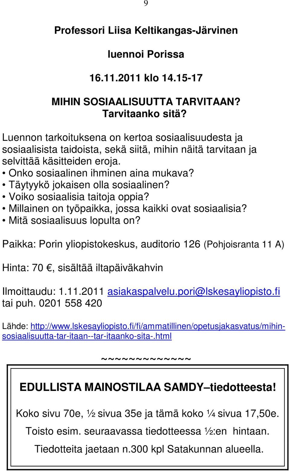 Täytyykö jokaisen olla sosiaalinen? Voiko sosiaalisia taitoja oppia? Millainen on työpaikka, jossa kaikki ovat sosiaalisia? Mitä sosiaalisuus lopulta on?