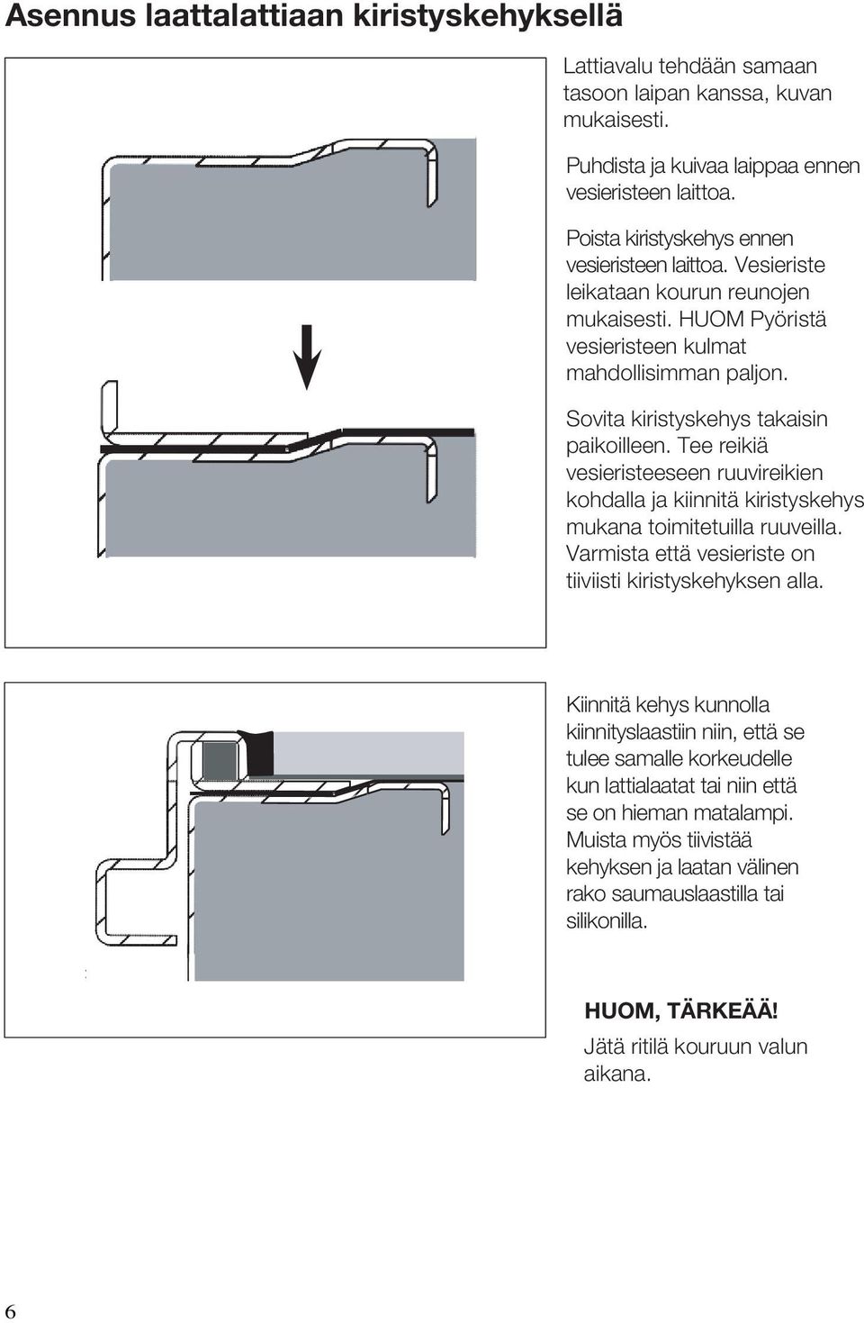 Tee reikiä vesieristeeseen ruuvireikien kohdalla ja kiinnitä kiristyskehys mukana toimitetuilla ruuveilla. Varmista että vesieriste on tiiviisti kiristyskehyksen alla.